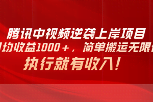 （10518期）腾讯中视频项目，日均收益1000+，简单搬运无限做，执行就有收入