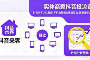 （16313期）实体商家抖音投流课:抖音来客入驻装修,手机电脑端全渠道投放,数据分析优化