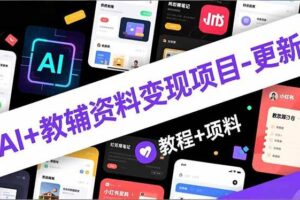 （16815期）AI+教辅资料变现项目-更新；AI生成+原创混剪+小红书爆款运营，新手月入2万+教程+资料